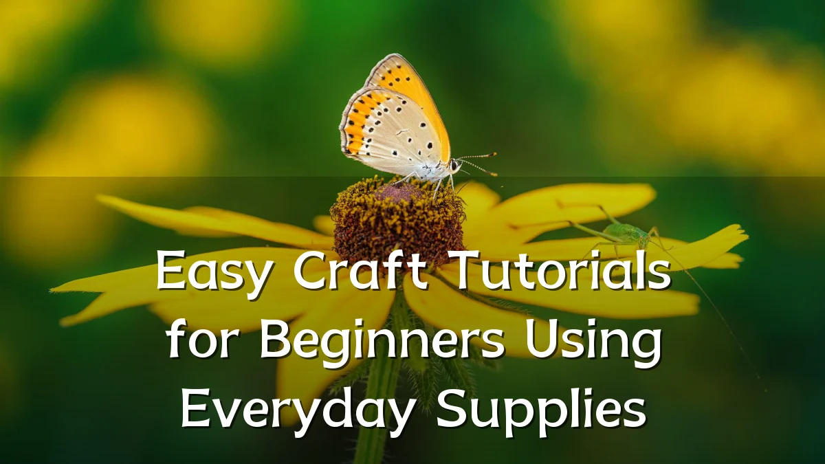 Easy Craft Tutorials for Beginners Using Everyday Supplies
