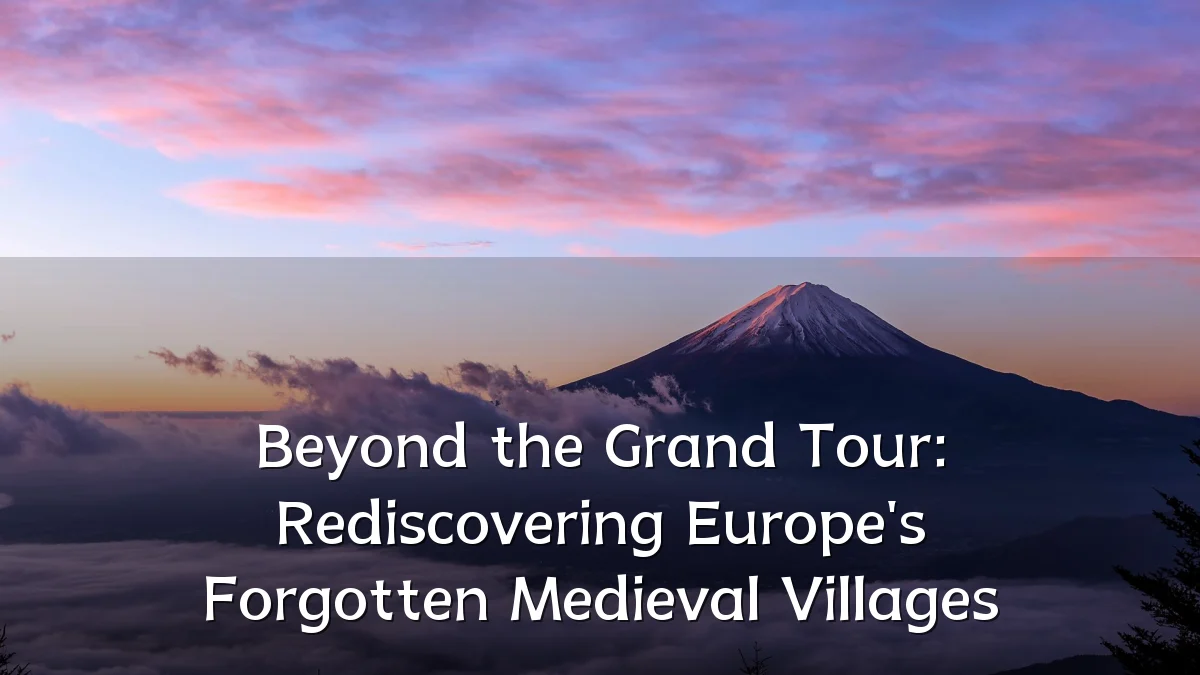 Beyond the Grand Tour: Rediscovering Europe's Forgotten Medieval Villages