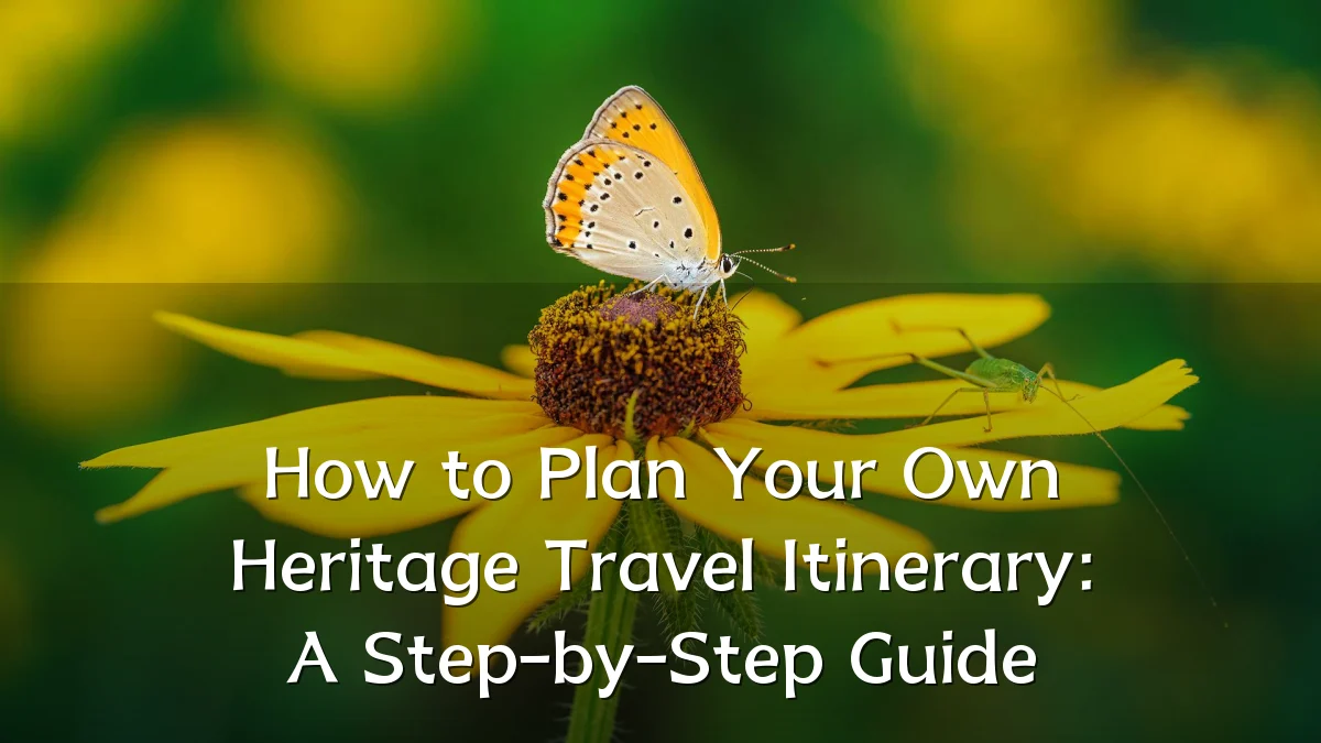 How to Plan Your Own Heritage Travel Itinerary: A Step-by-Step Guide