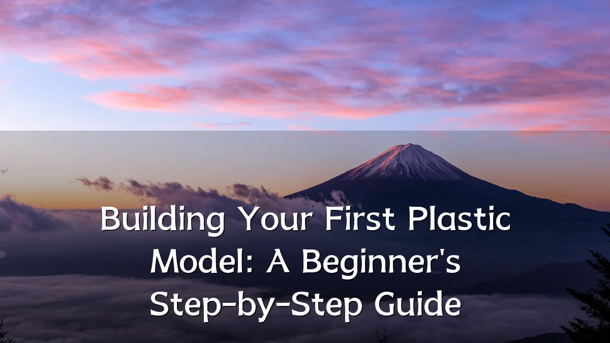 Building Your First Plastic Model: A Beginner's Step-by-Step Guide