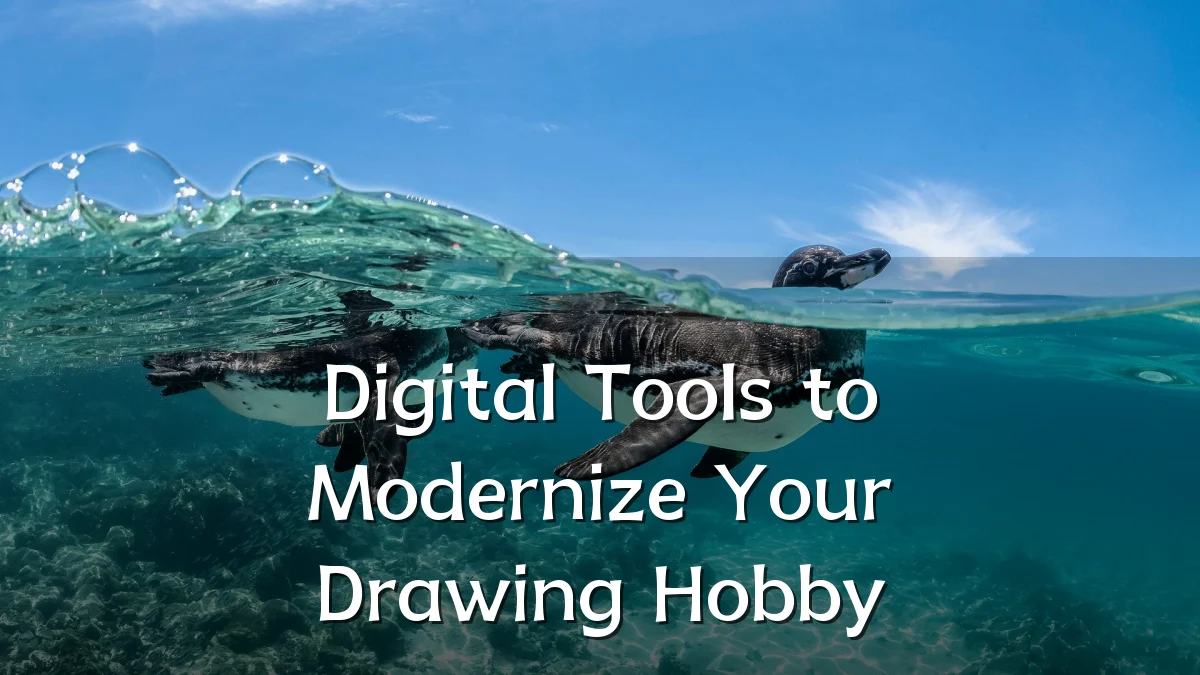 Digital Tools to Modernize Your Drawing Hobby