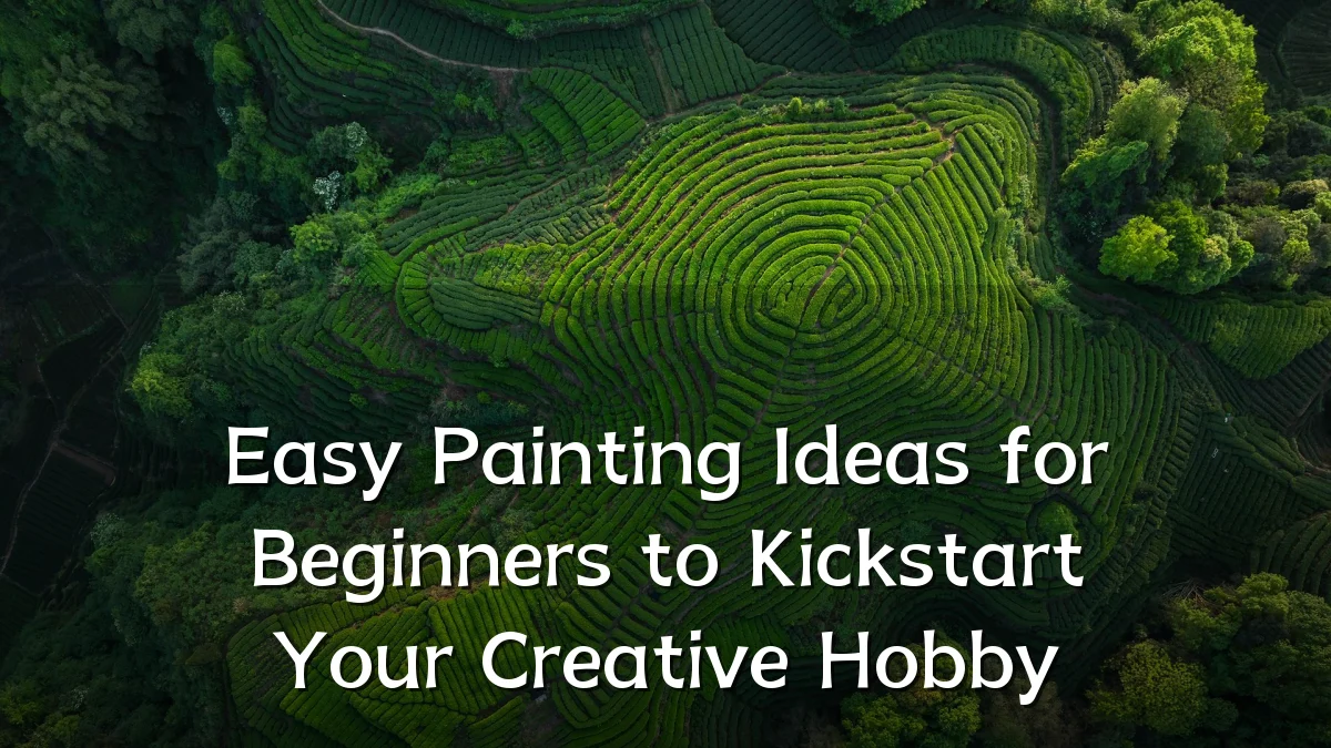Easy Painting Ideas for Beginners to Kickstart Your Creative Hobby