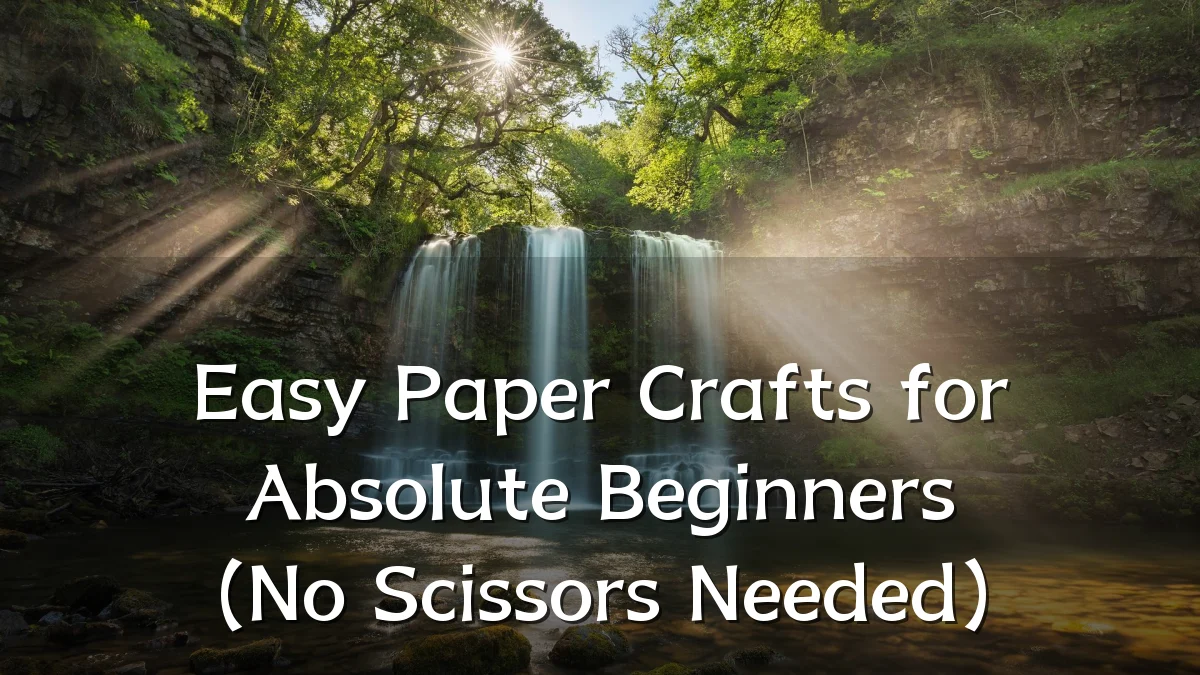 Easy Paper Crafts for Absolute Beginners (No Scissors Needed)