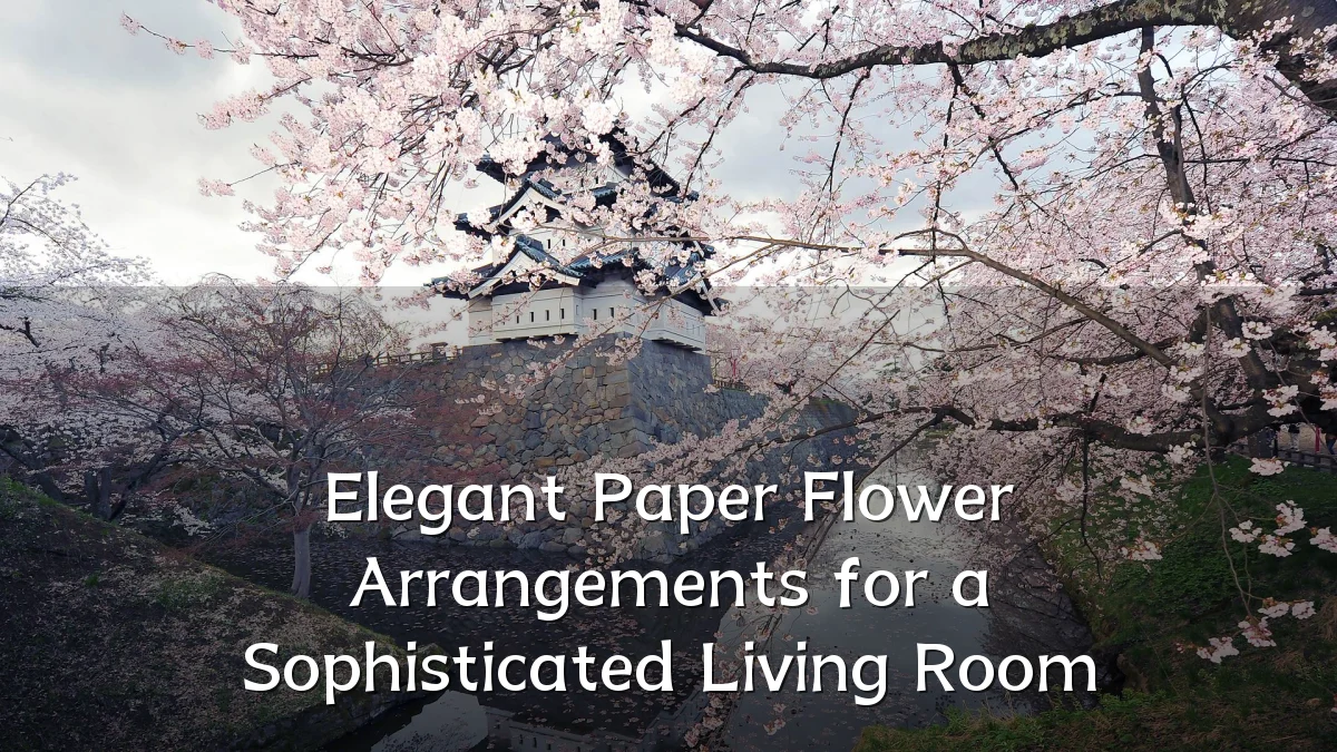 Elegant Paper Flower Arrangements for a Sophisticated Living Room