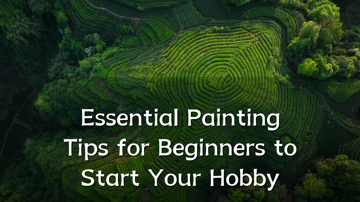 Essential Painting Tips for Beginners to Start Your Hobby