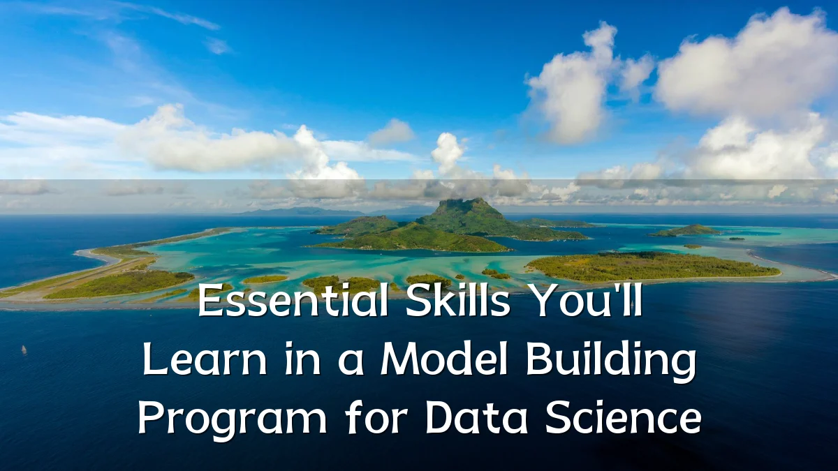 Essential Skills You'll Learn in a Model Building Program for Data Science