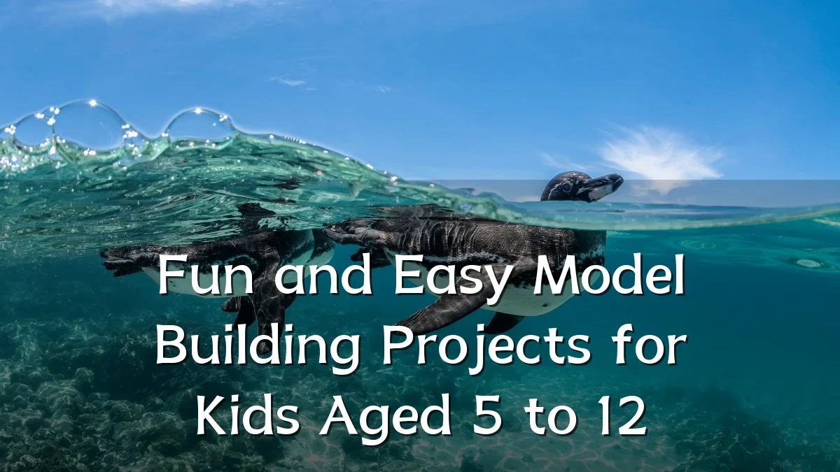 Fun and Easy Model Building Projects for Kids Aged 5 to 12