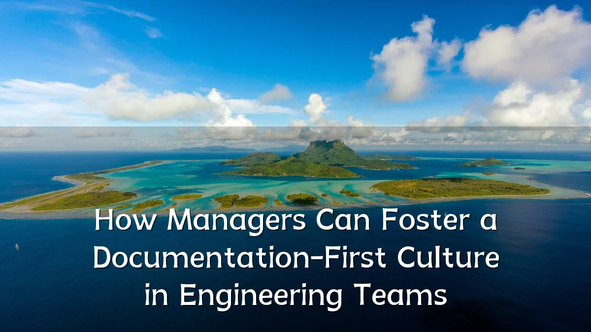 How Managers Can Foster a Documentation-First Culture in Engineering Teams