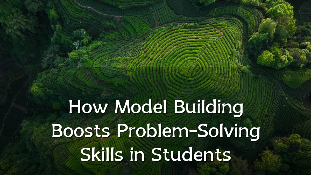 How Model Building Boosts Problem-Solving Skills in Students