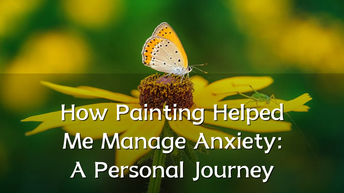 How Painting Helped Me Manage Anxiety: A Personal Journey