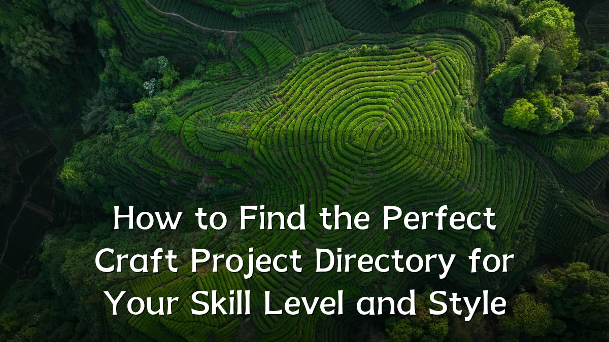 How to Find the Perfect Craft Project Directory for Your Skill Level and Style