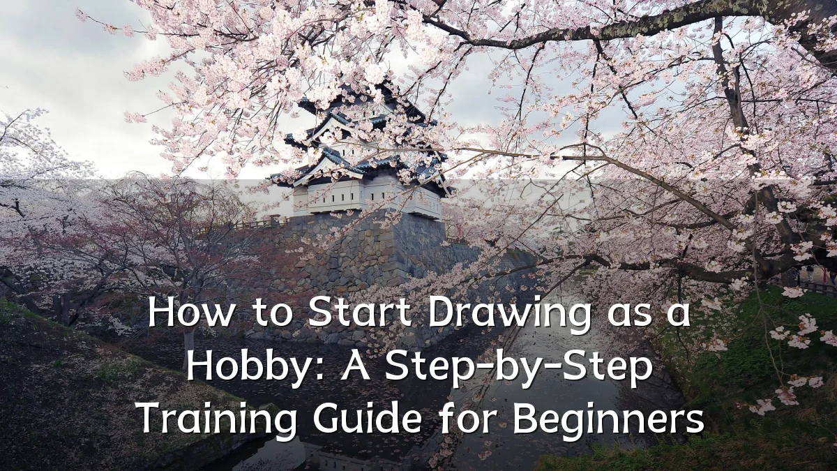 How to Start Drawing as a Hobby: A Step-by-Step Training Guide for Beginners