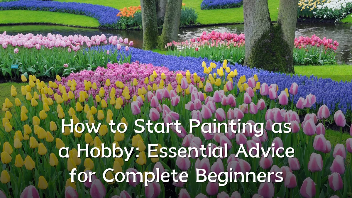 How to Start Painting as a Hobby: Essential Advice for Complete Beginners