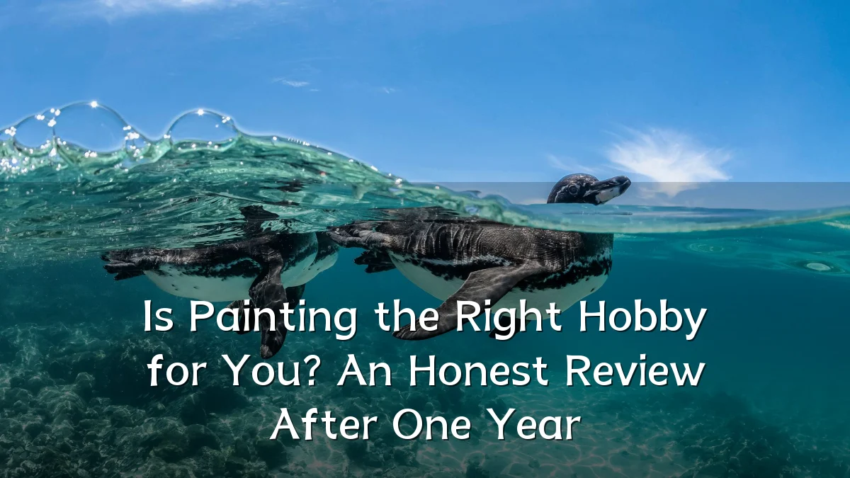 Is Painting the Right Hobby for You? An Honest Review After One Year