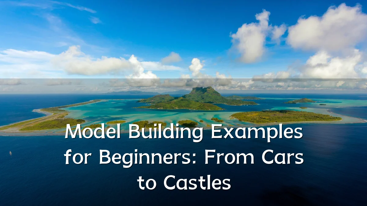 Model Building Examples for Beginners: From Cars to Castles