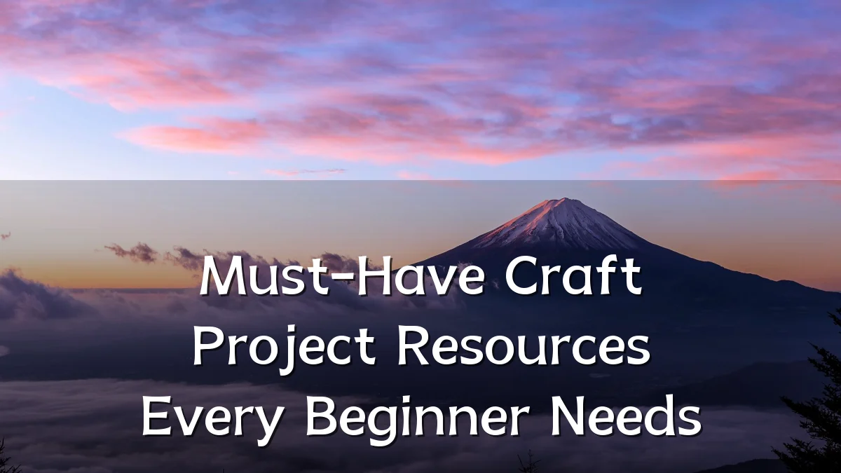 Must-Have Craft Project Resources Every Beginner Needs