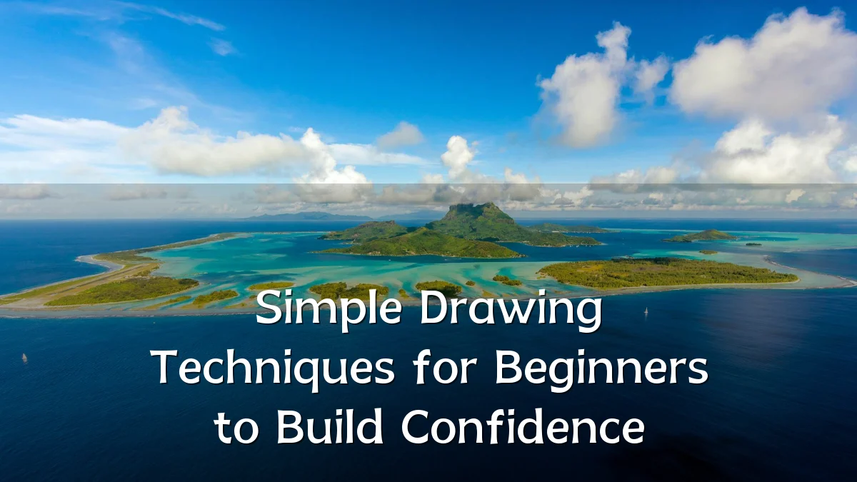 Simple Drawing Techniques for Beginners to Build Confidence