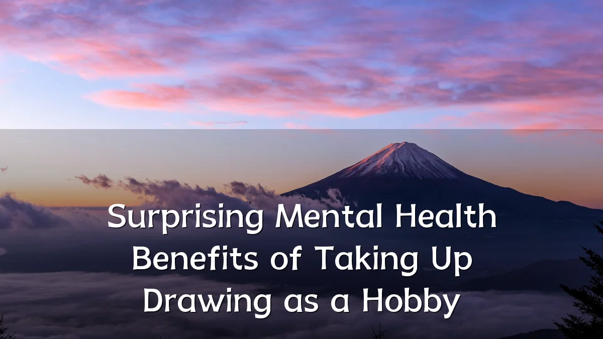 Surprising Mental Health Benefits of Taking Up Drawing as a Hobby