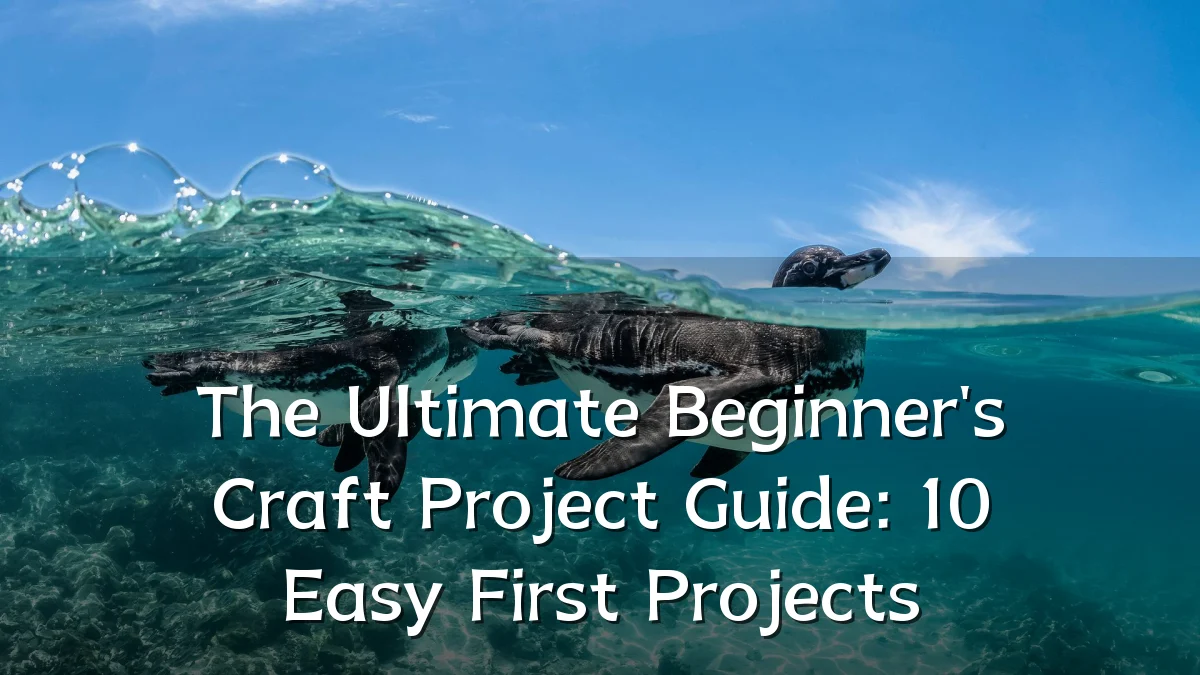 The Ultimate Beginner's Craft Project Guide: 10 Easy First Projects