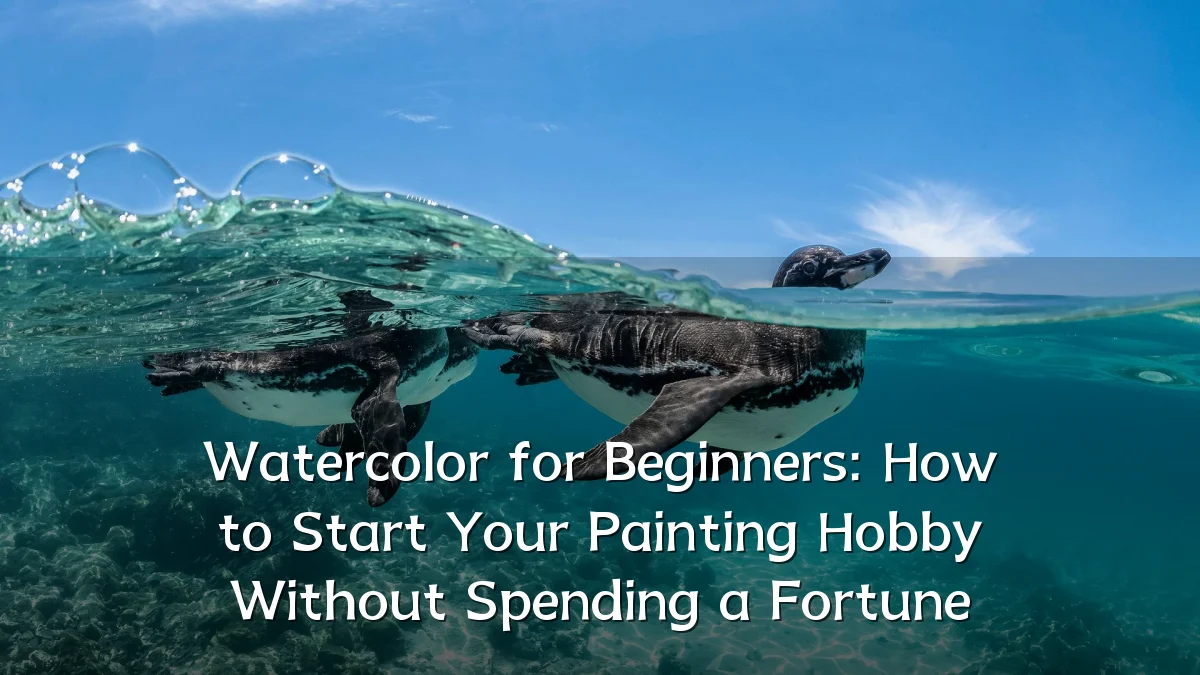 Watercolor for Beginners: How to Start Your Painting Hobby Without Spending a Fortune