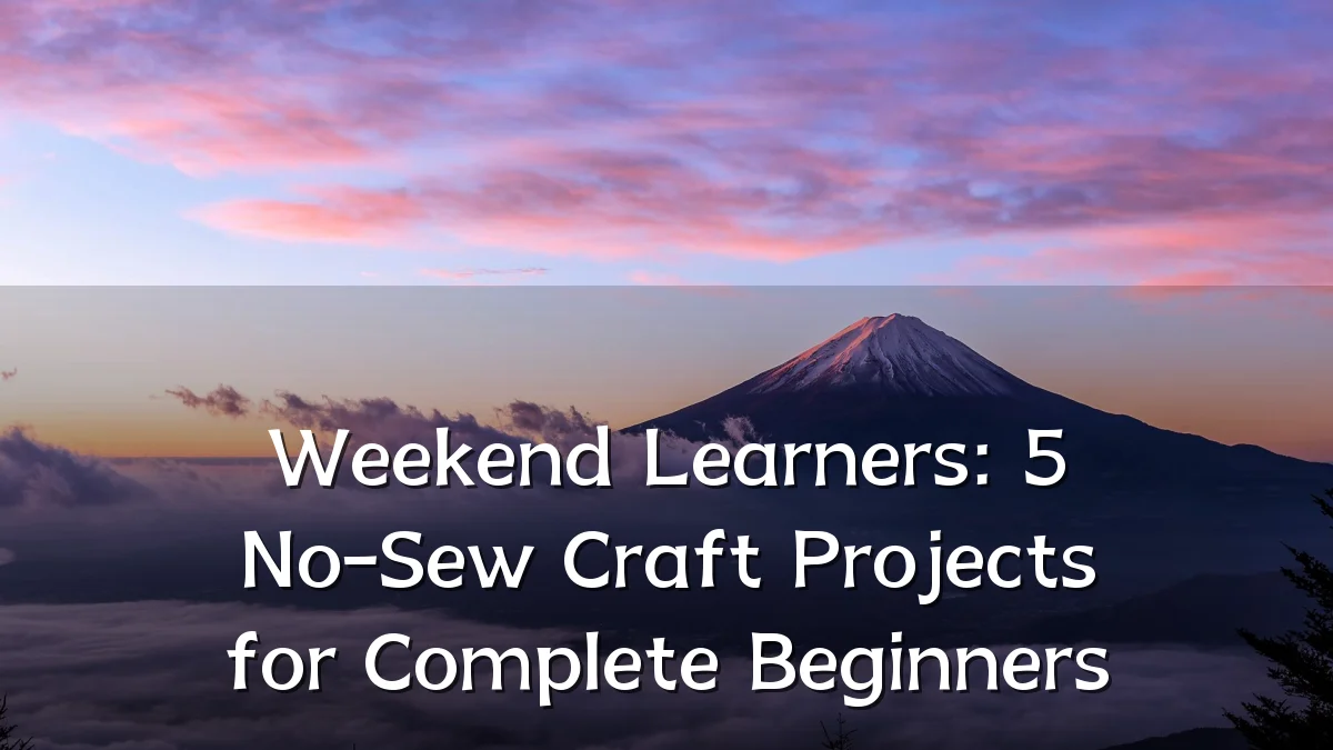 Weekend Learners: 5 No-Sew Craft Projects for Complete Beginners