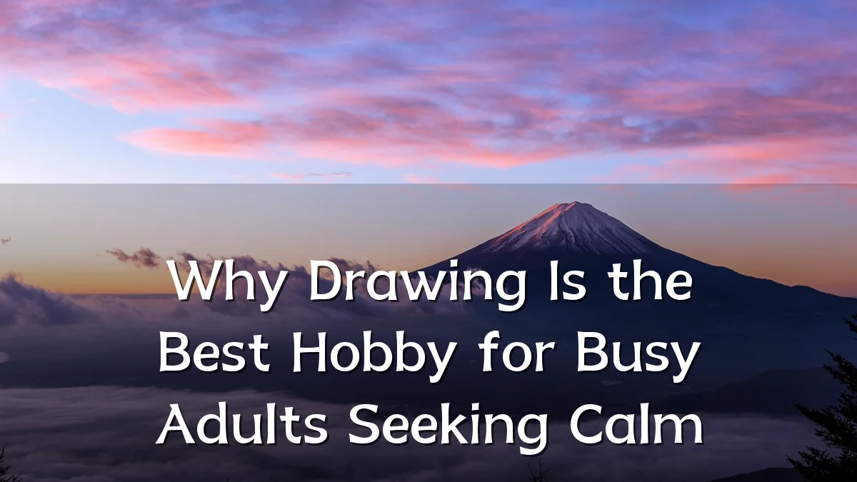 Why Drawing Is the Best Hobby for Busy Adults Seeking Calm