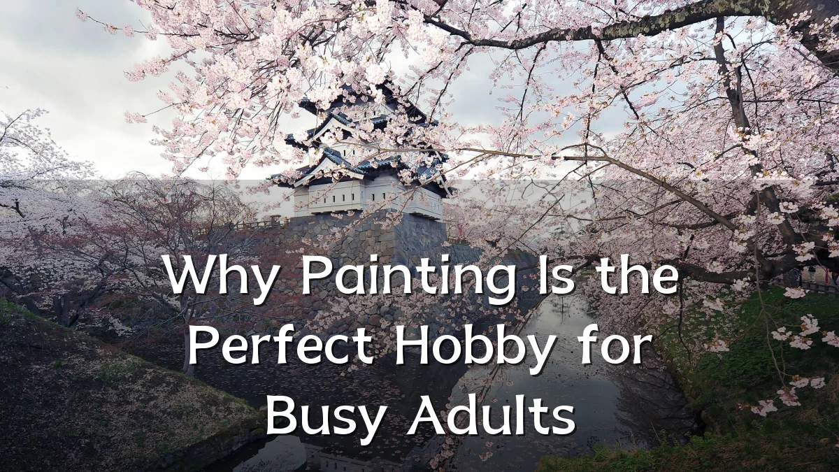 Why Painting Is the Perfect Hobby for Busy Adults