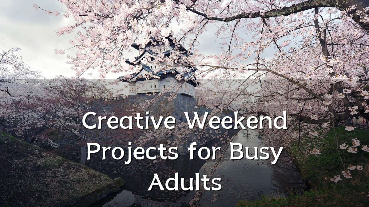 Creative Weekend Projects for Busy Adults
