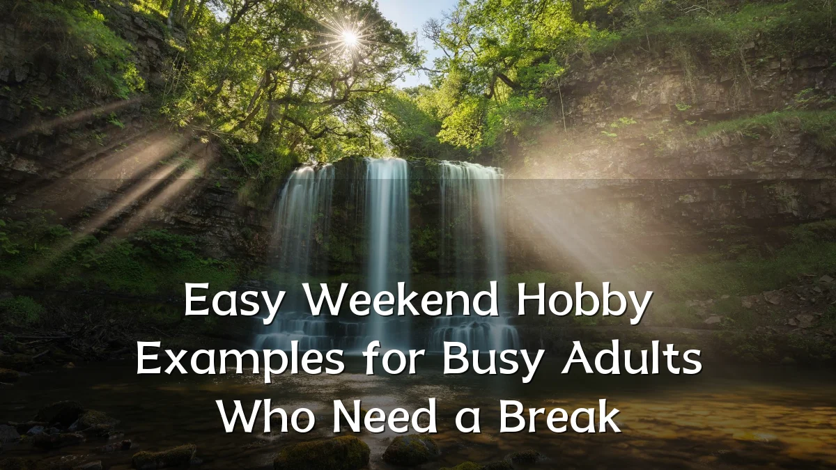 Easy Weekend Hobby Examples for Busy Adults Who Need a Break