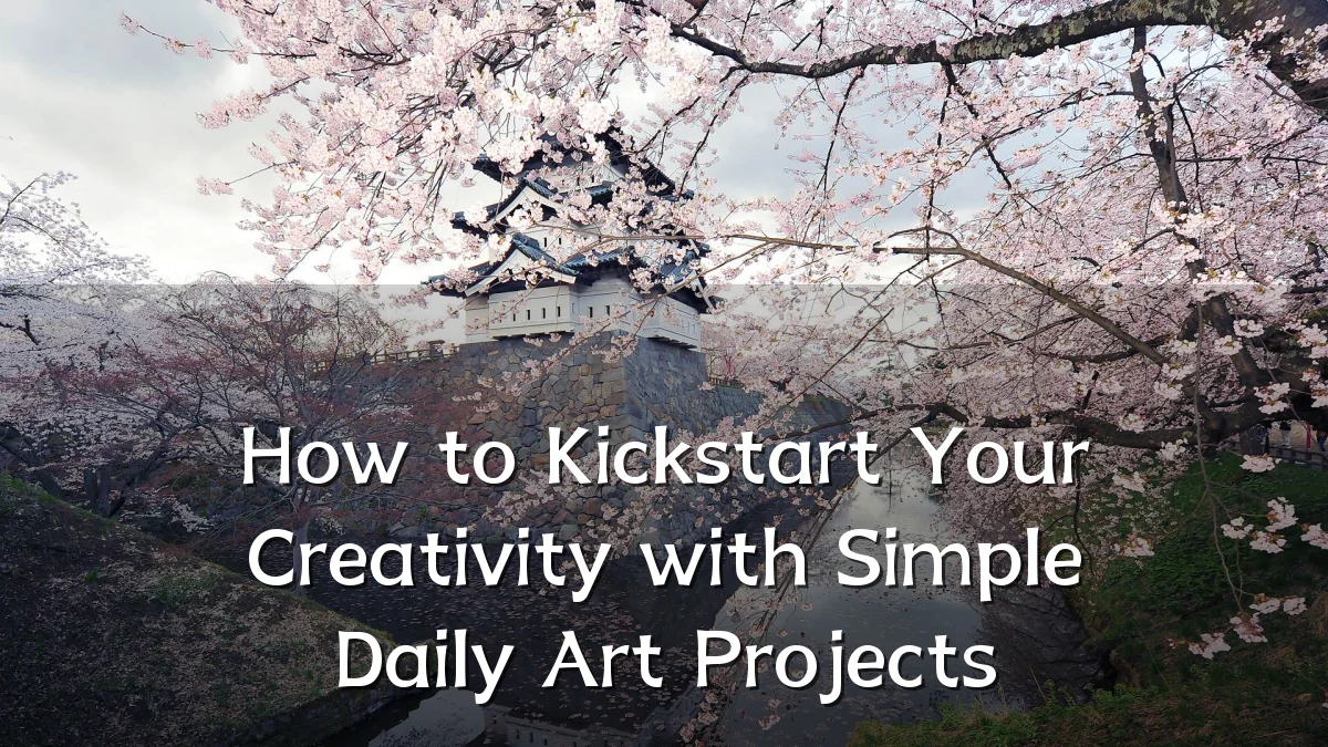 How to Kickstart Your Creativity with Simple Daily Art Projects