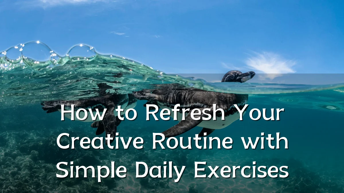How to Refresh Your Creative Routine with Simple Daily Exercises