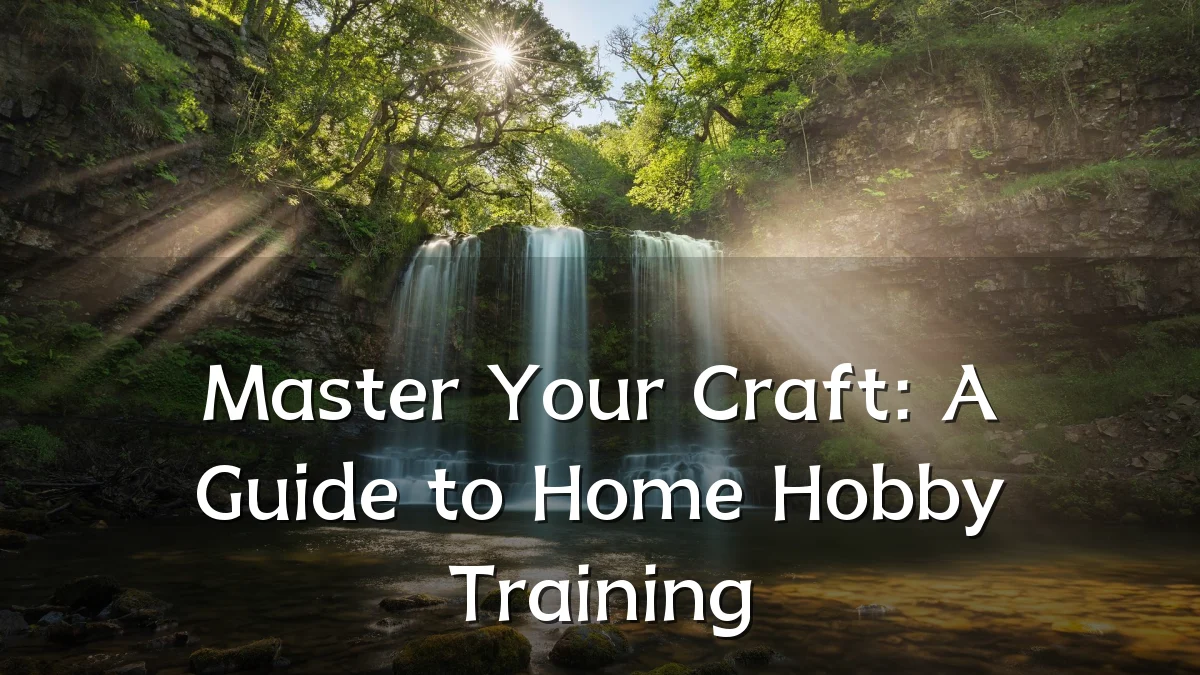 Master Your Craft: A Guide to Home Hobby Training
