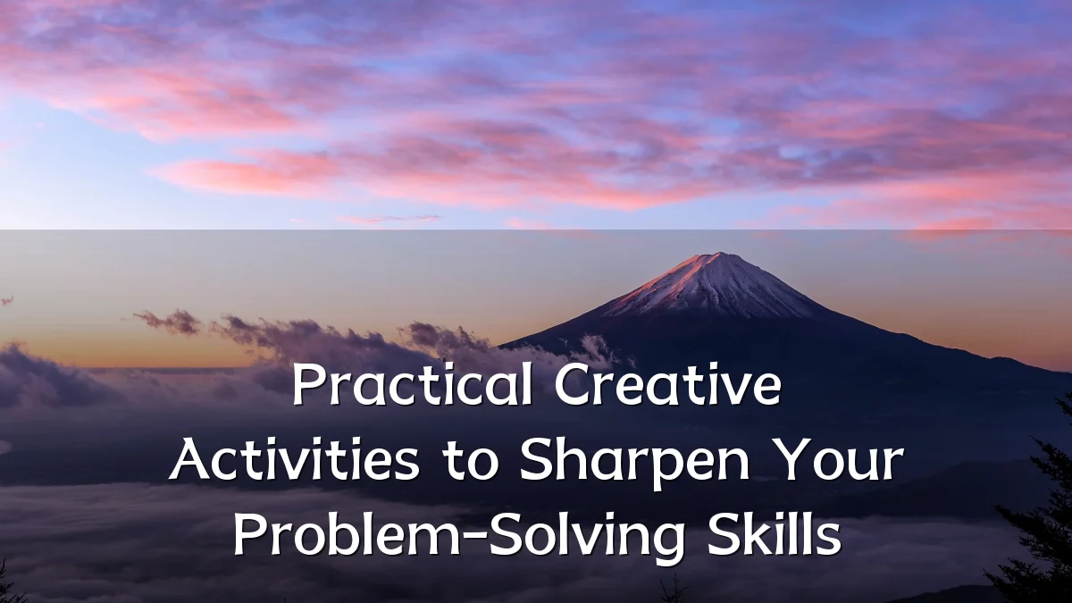 Practical Creative Activities to Sharpen Your Problem-Solving Skills