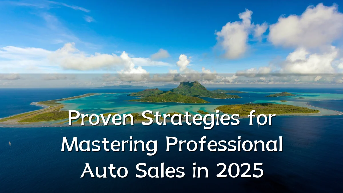 Proven Strategies for Mastering Professional Auto Sales in 2025