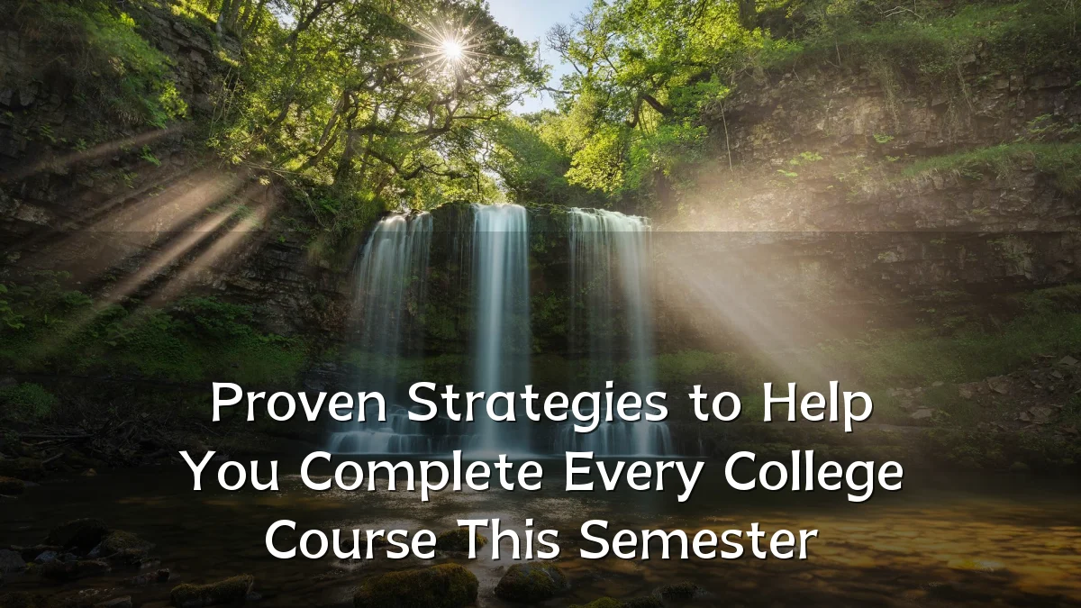 Proven Strategies to Help You Complete Every College Course This Semester