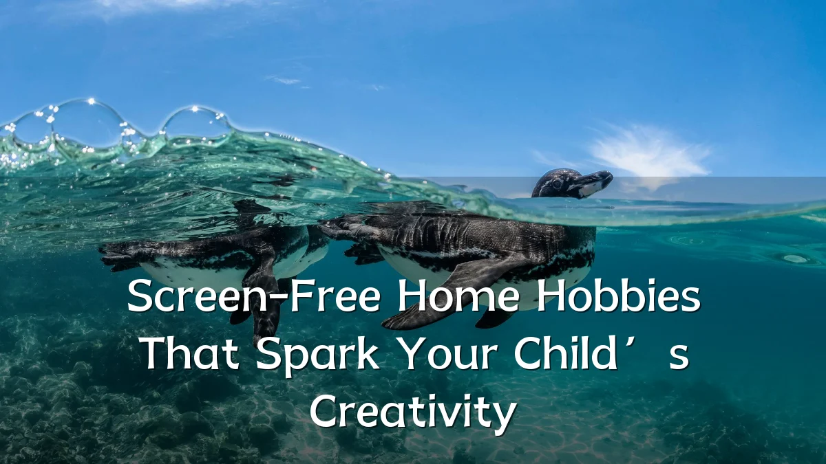 Screen-Free Home Hobbies That Spark Your Child’s Creativity