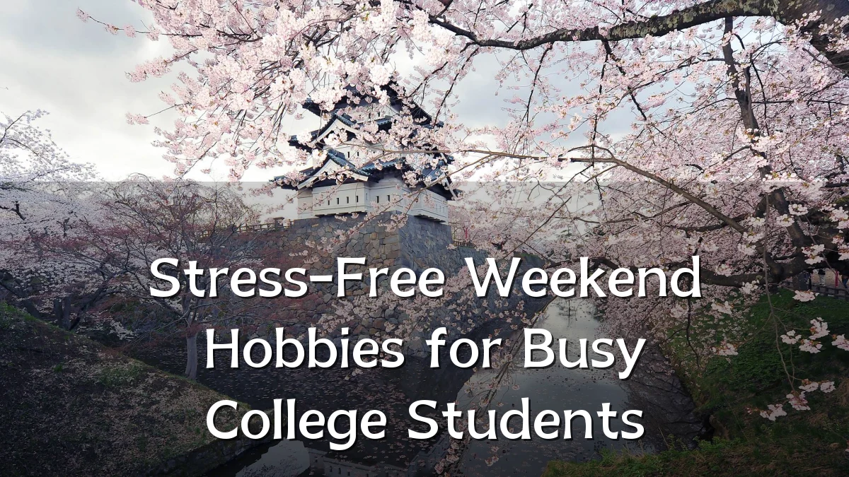 Stress-Free Weekend Hobbies for Busy College Students
