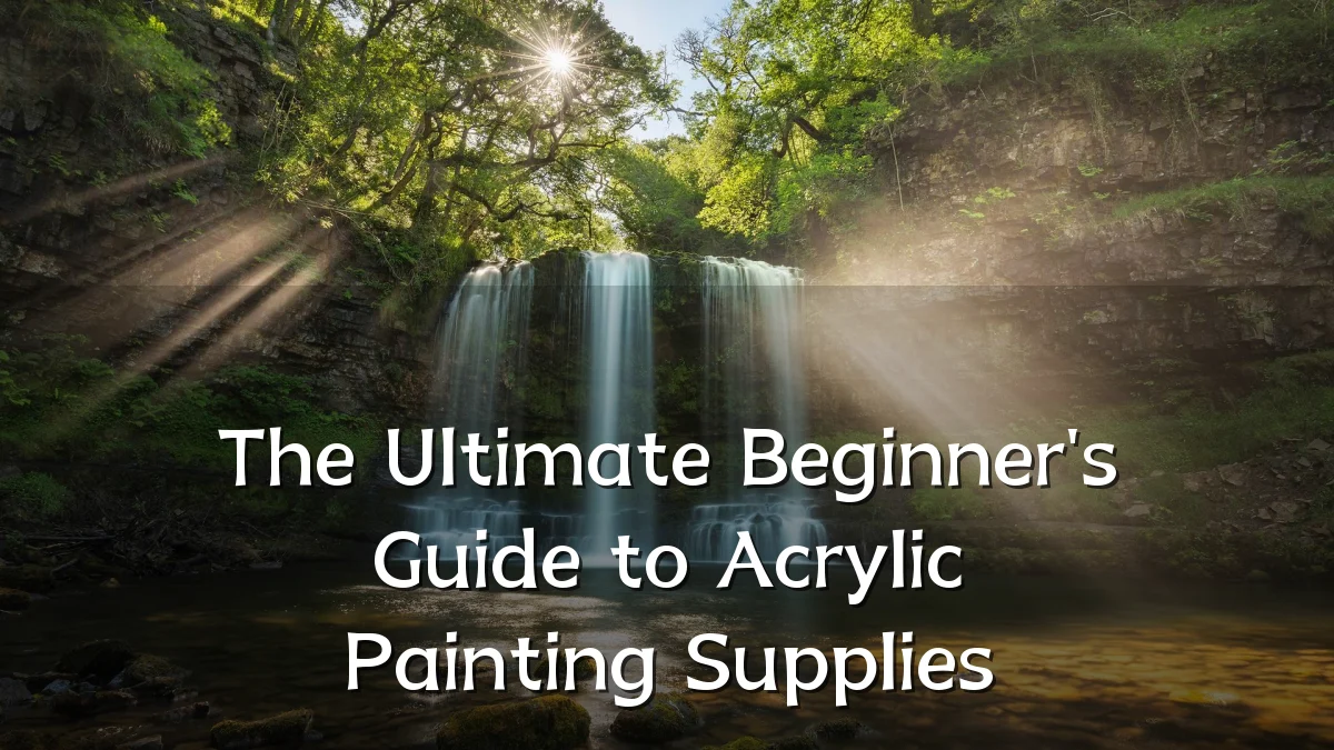 The Ultimate Beginner's Guide to Acrylic Painting Supplies