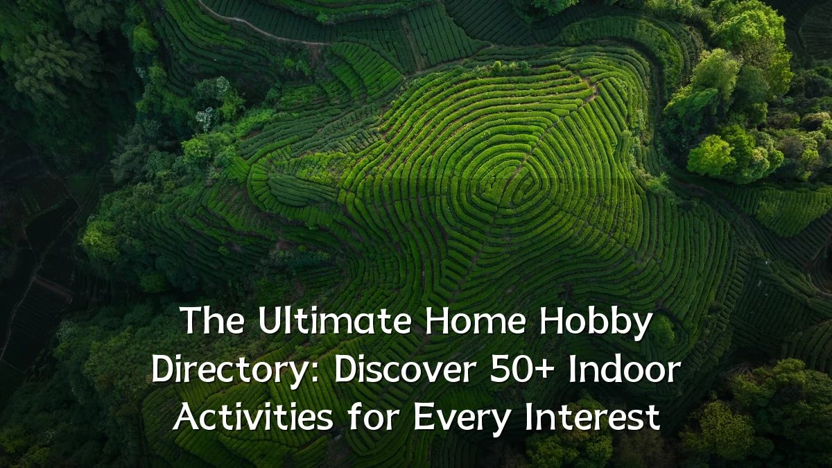 The Ultimate Home Hobby Directory: Discover 50+ Indoor Activities for Every Interest