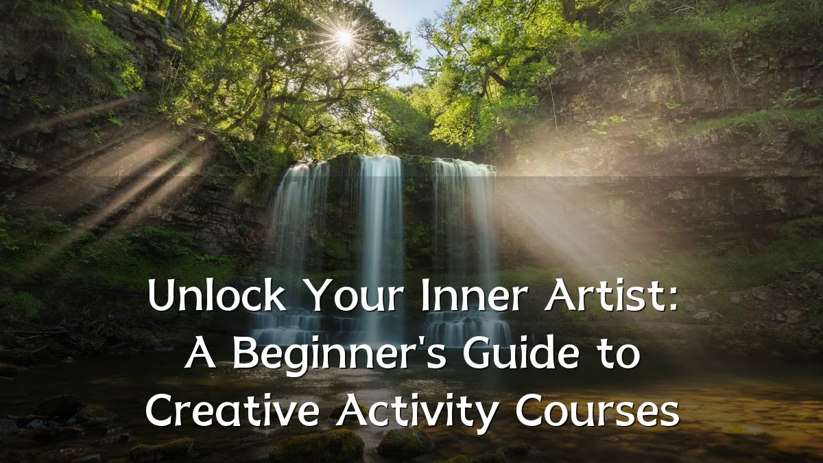 Unlock Your Inner Artist: A Beginner's Guide to Creative Activity Courses