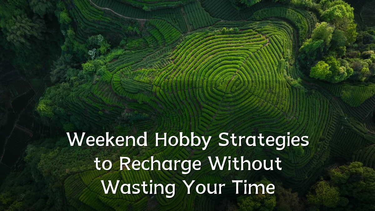 Weekend Hobby Strategies to Recharge Without Wasting Your Time