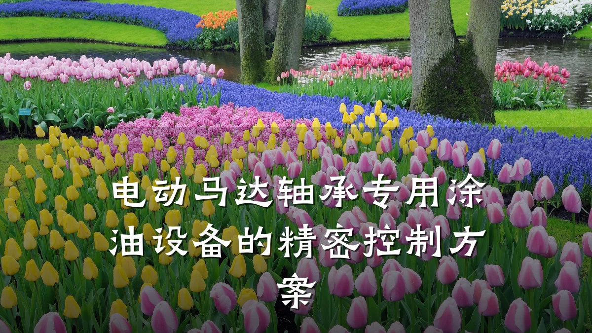 电动马达轴承专用涂油设备的精密控制方案